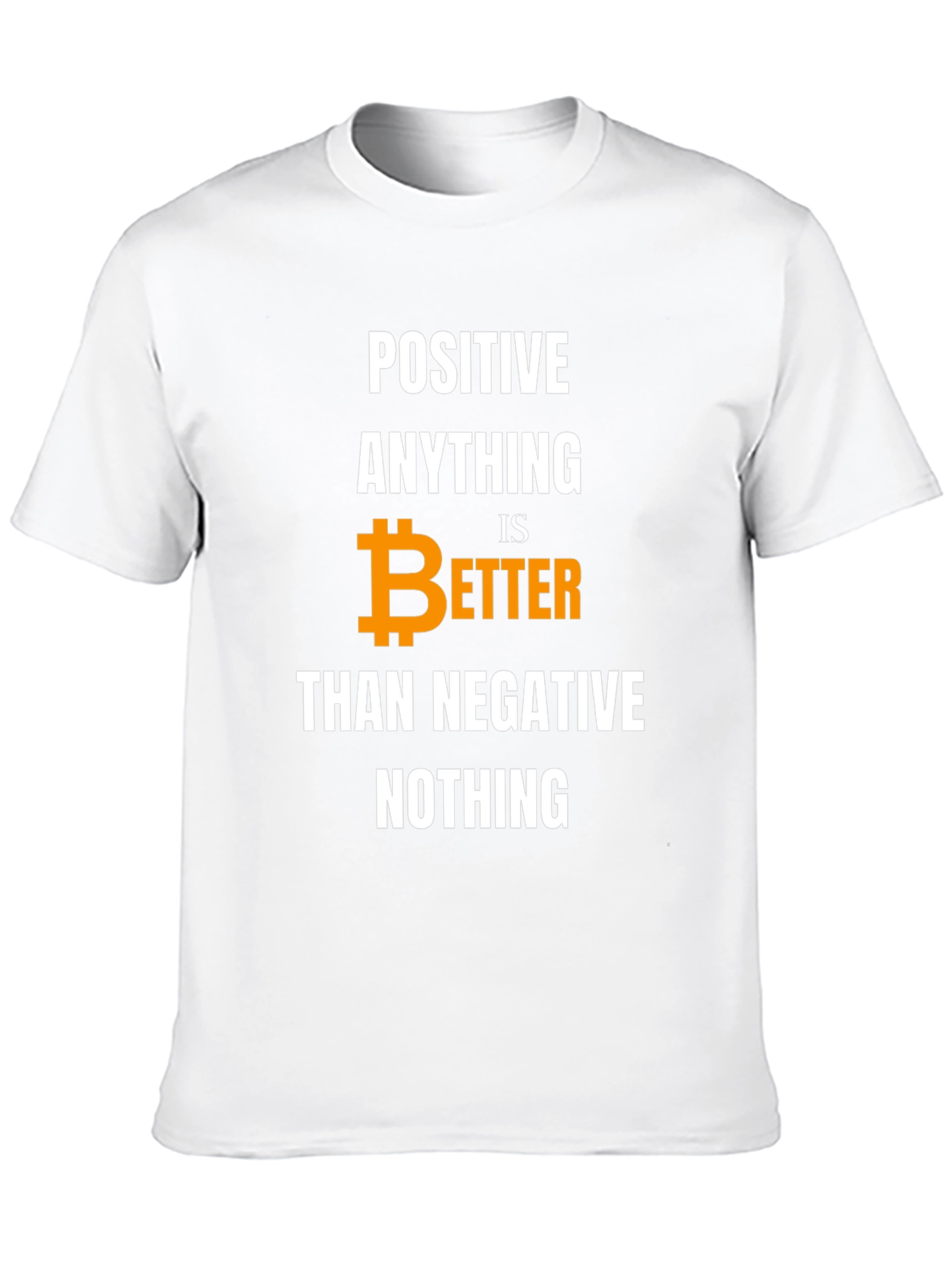 Positive Bitcoin Better Than Negative Nothing T-Shirt