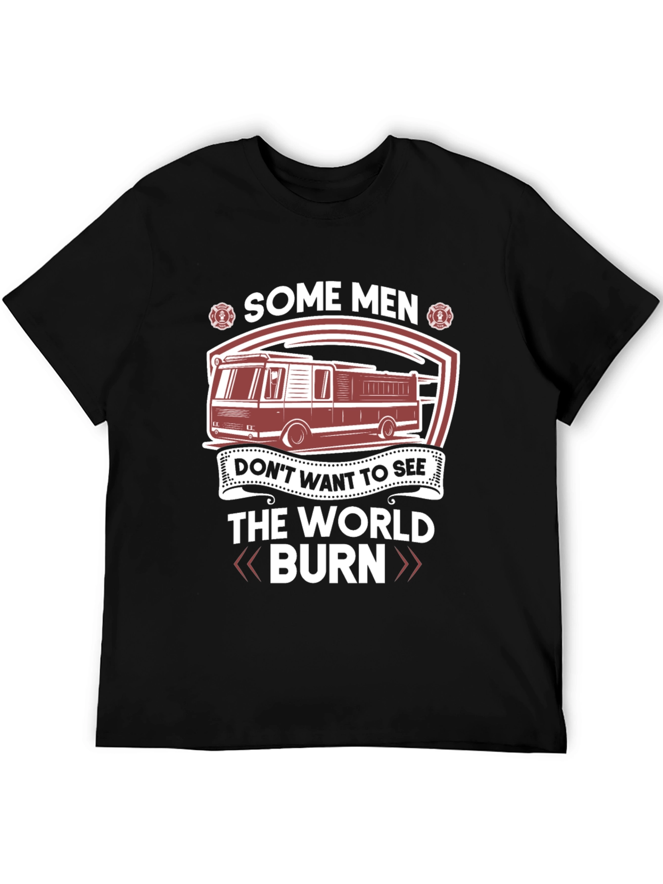 Firefighter T-Shirt: Some Men Dont Want The World Burn