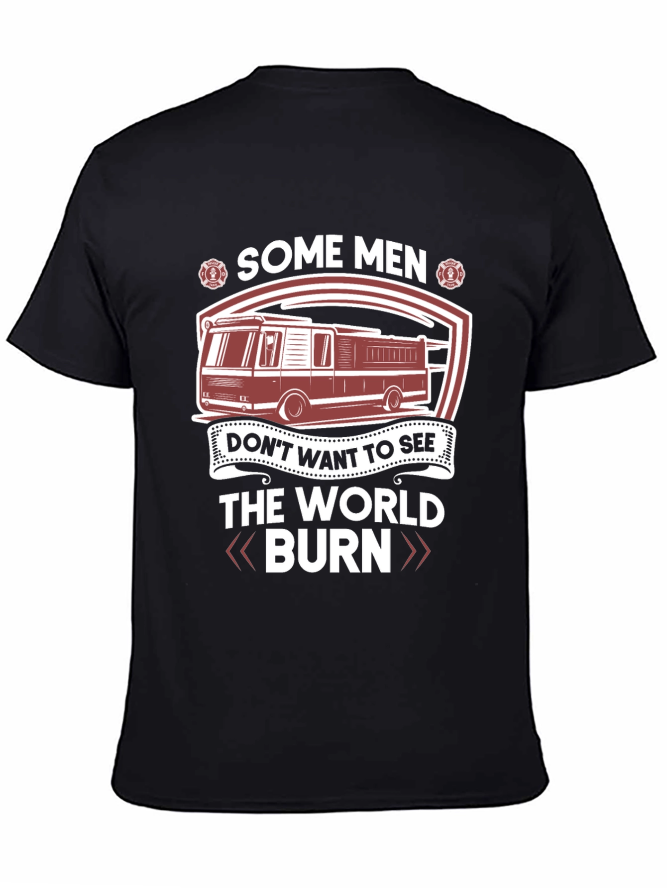 Firefighter T-Shirt: Some Men Dont Want The World Burn