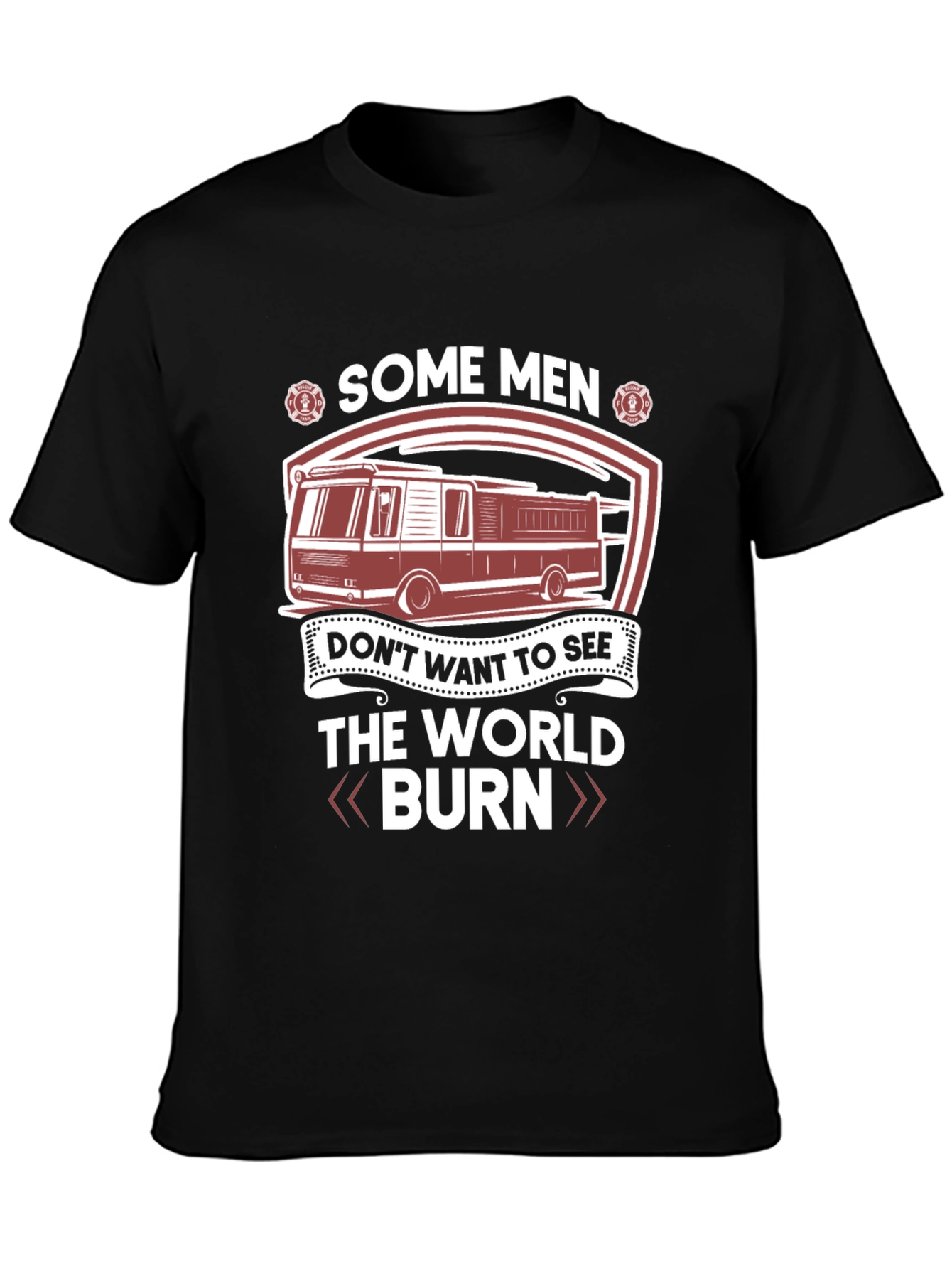 Firefighter T-Shirt: Some Men Dont Want The World Burn