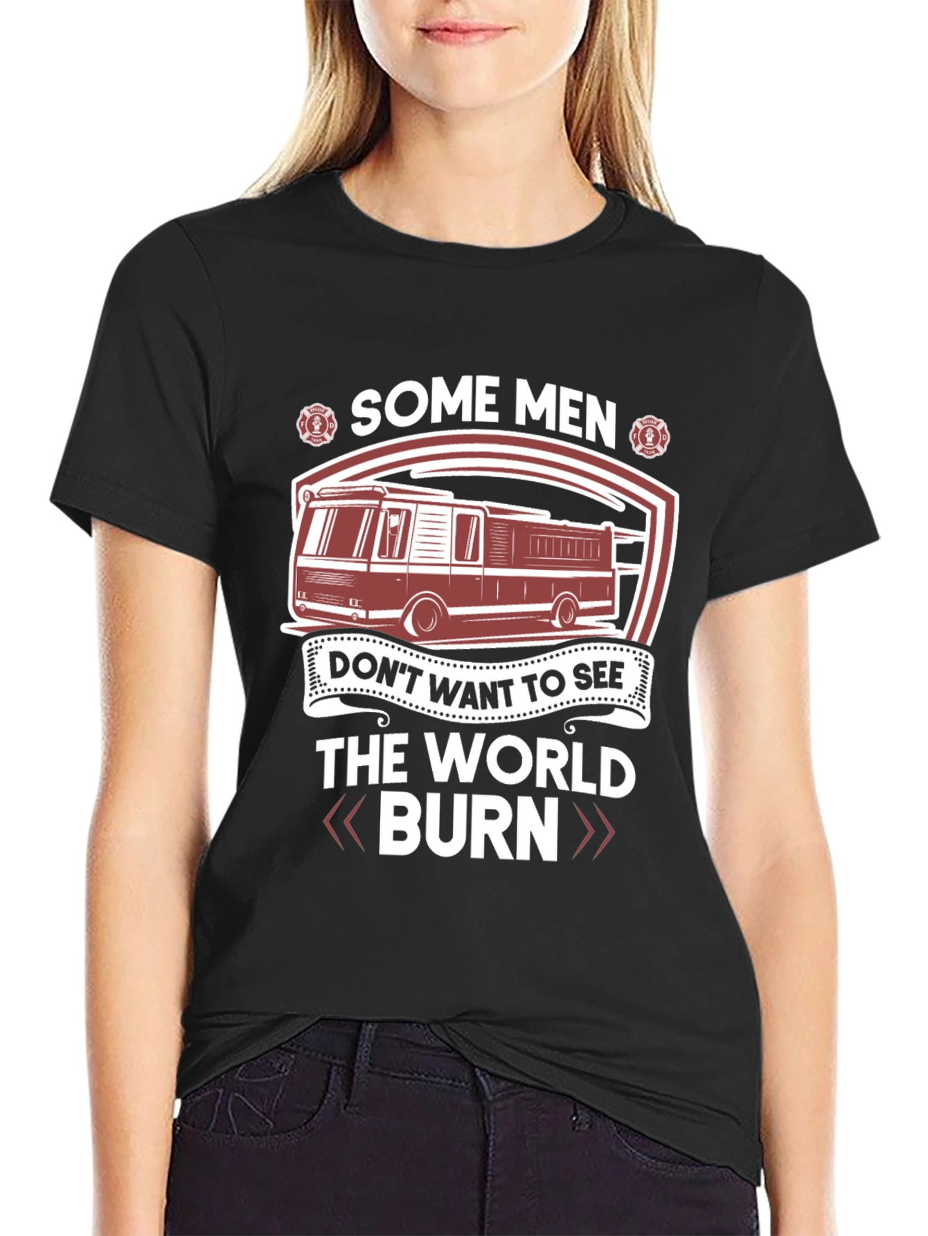Firefighter T-Shirt: Some Men Dont Want The World Burn