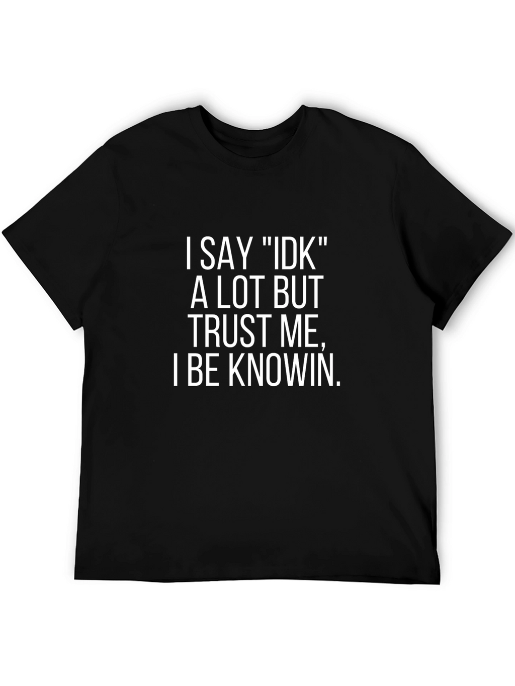 Funny I Say IDK T-Shirt