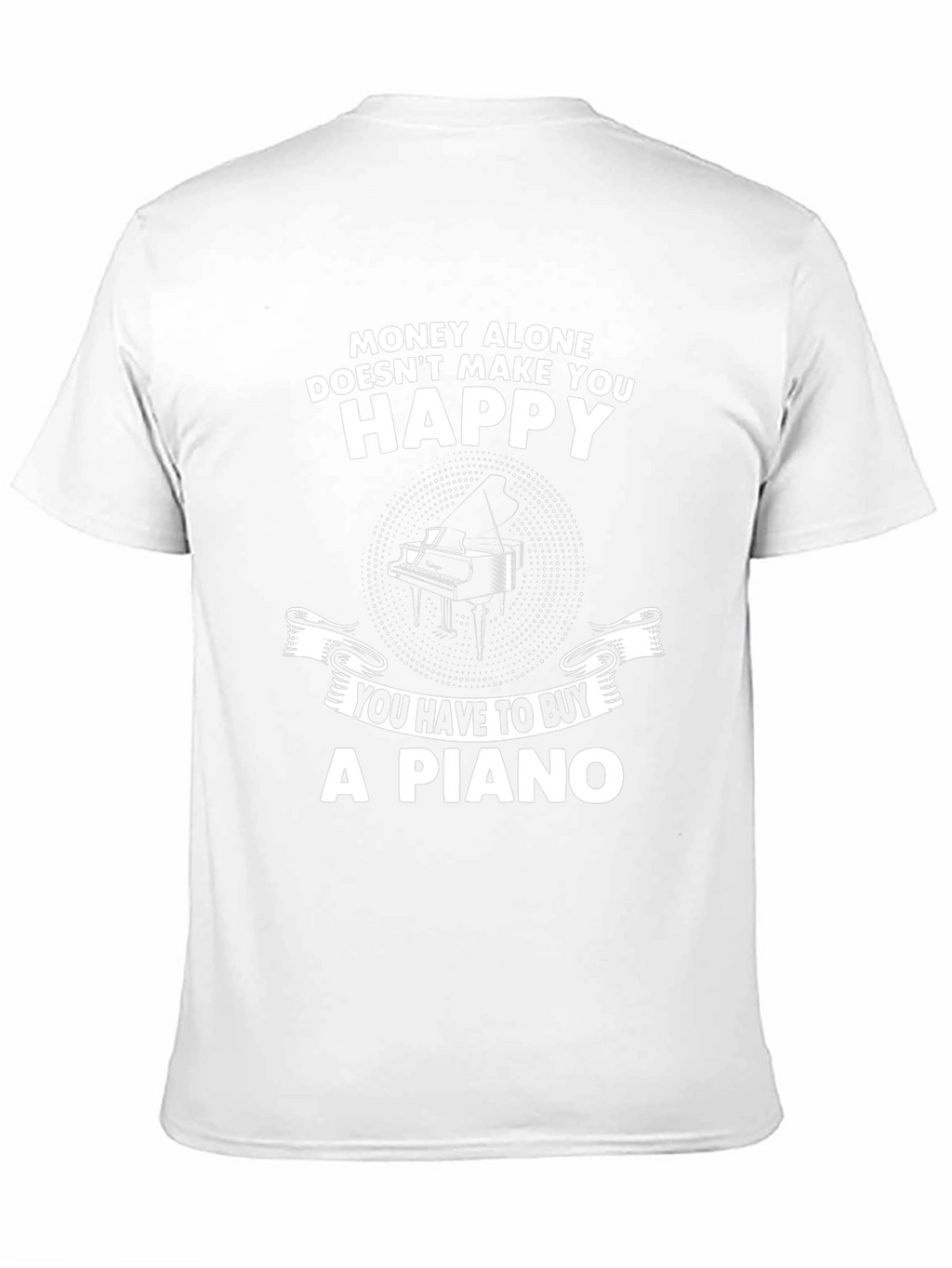 Money Cant Buy Happiness - Buy a Piano T-Shirt