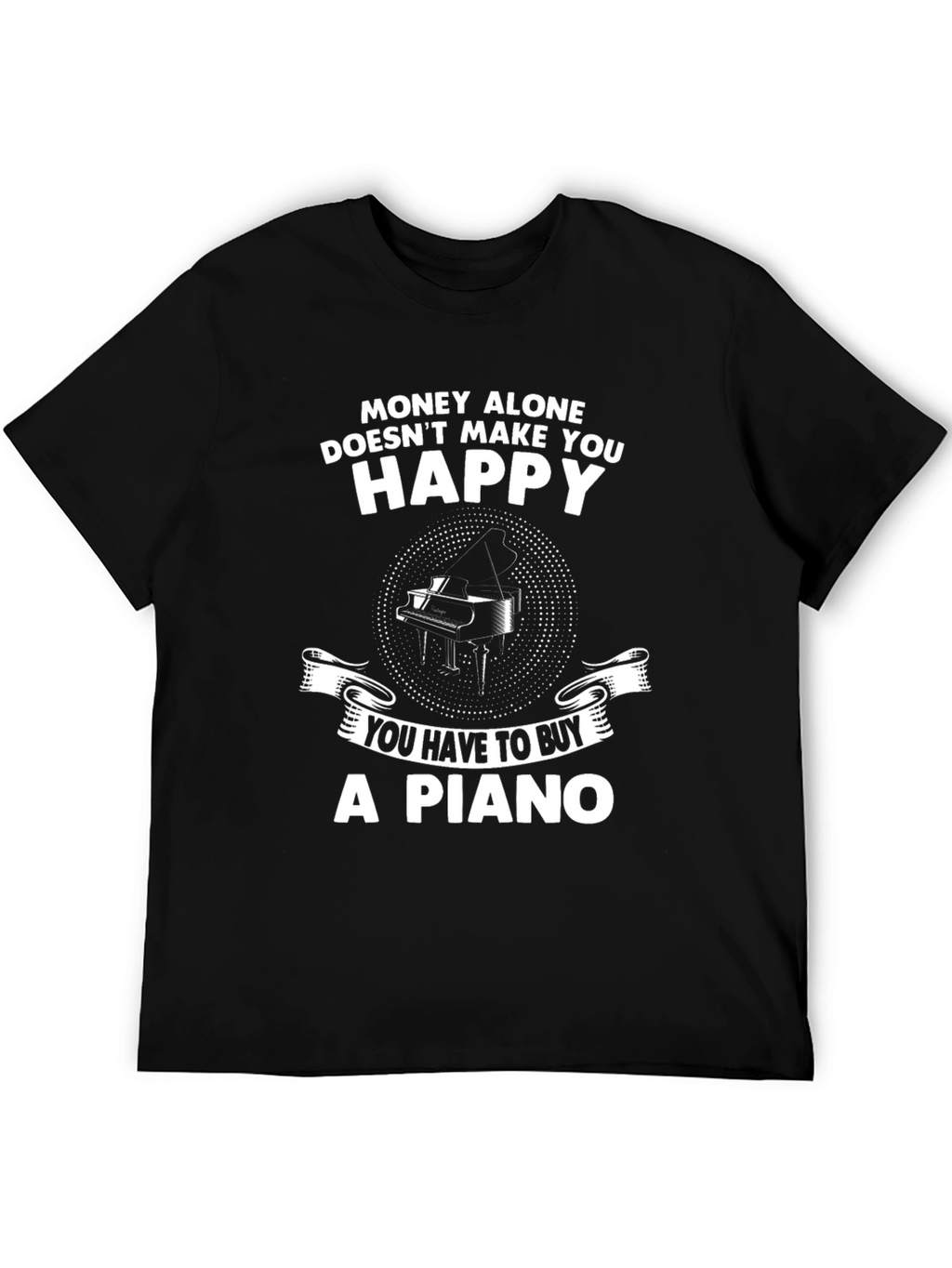Money Cant Buy Happiness - Buy a Piano T-Shirt