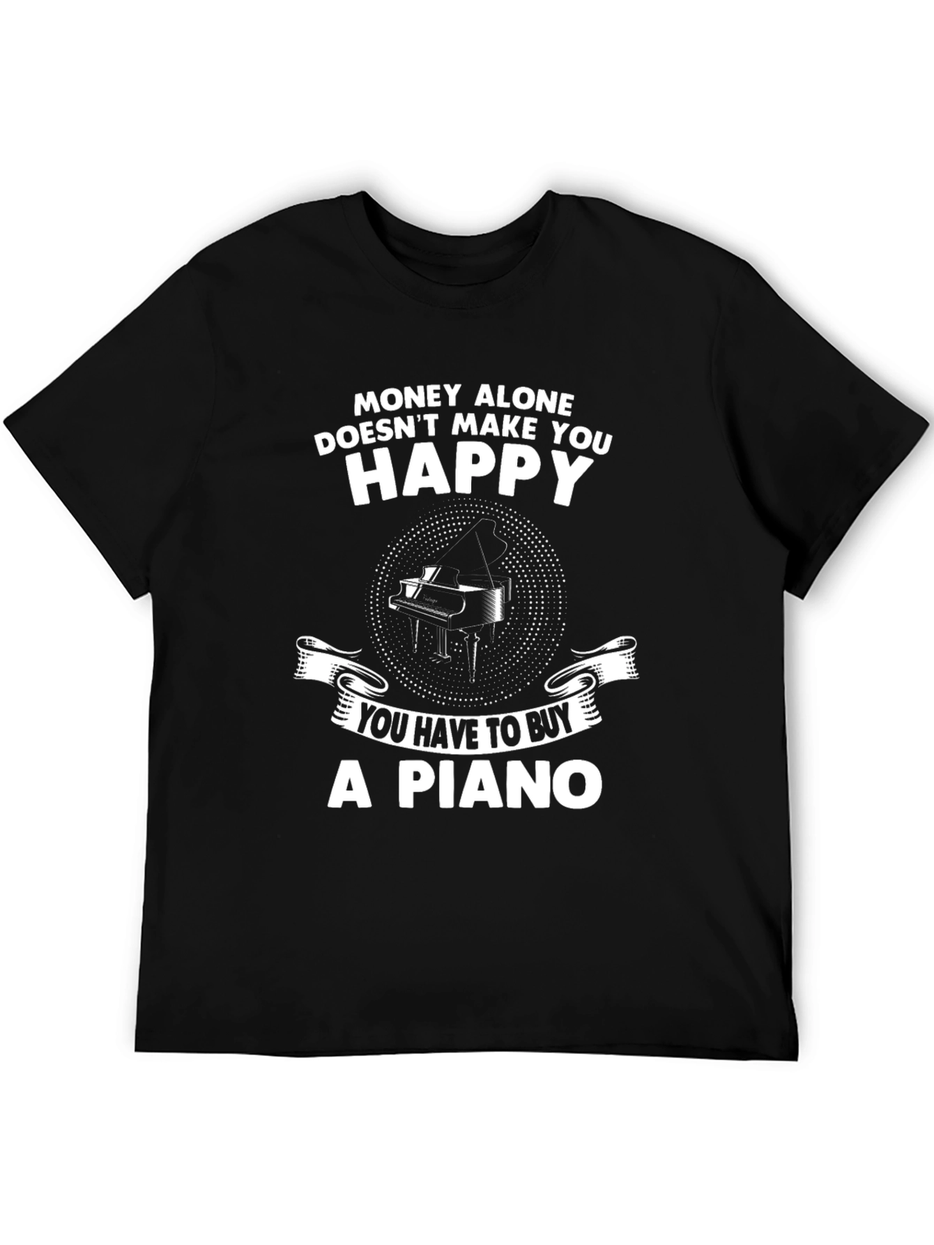 Money Cant Buy Happiness - Buy a Piano T-Shirt