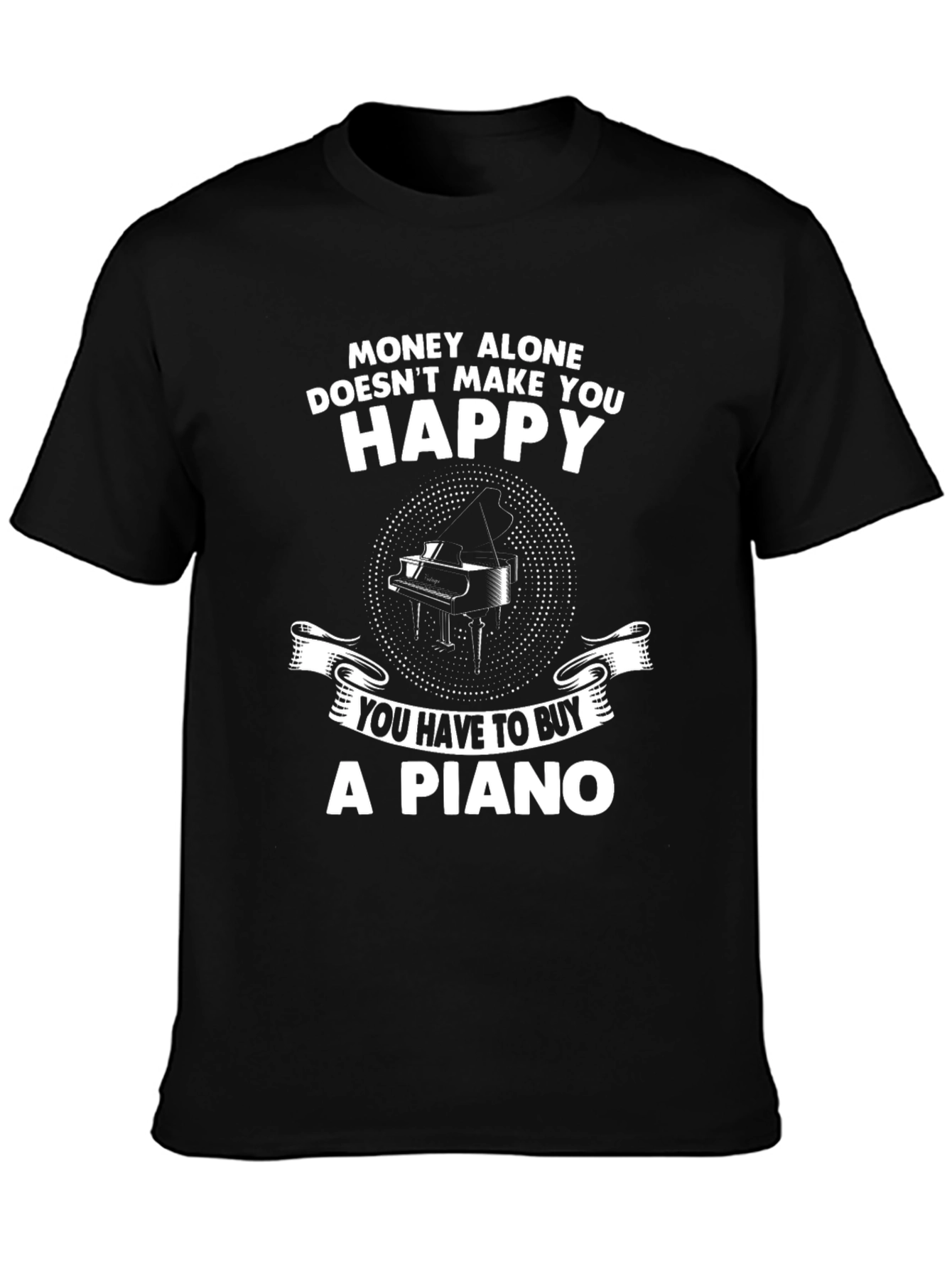 Money Cant Buy Happiness - Buy a Piano T-Shirt