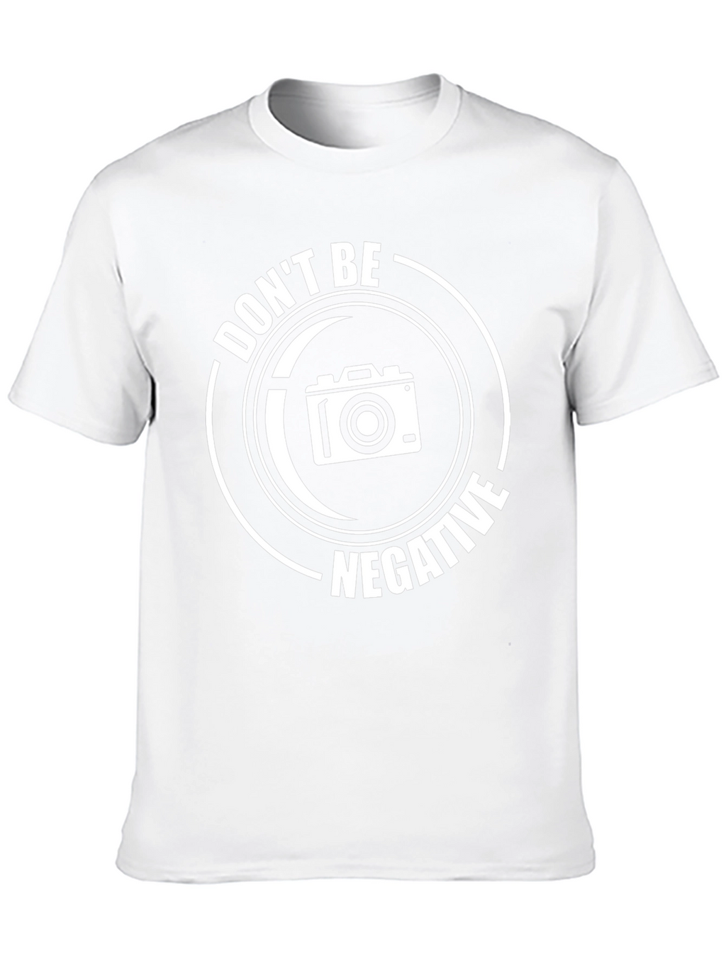 Dont Be Negative T-Shirt - Photography Humor