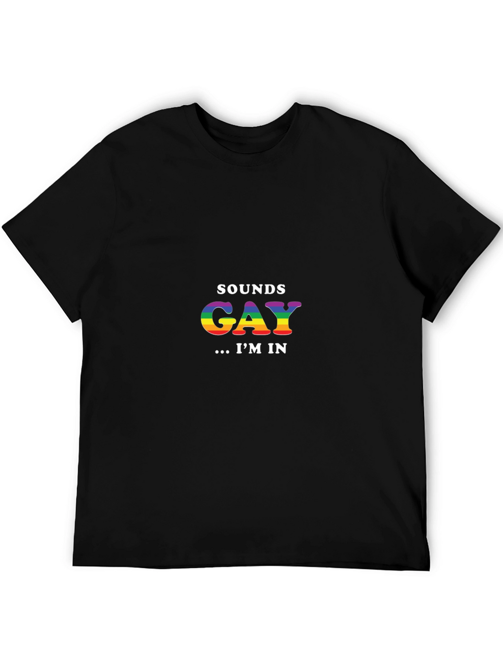 Sounds Gay Im In T-Shirt - Rainbow Pride Tee